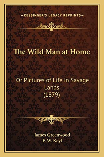 The Wild Man at Home: Or Pictures of Life in Savage Lands (1879) (9781166199890) by Greenwood, James