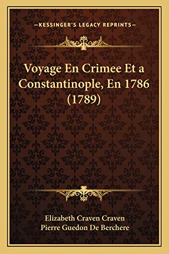 Voyage En Crimee Et a Constantinople, En 1786 (1789) (French Edition) (9781166201517) by Craven Bar, Elizabeth Craven; De Berchere, Pierre Guedon
