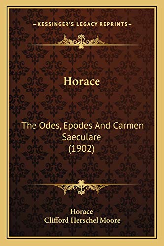 Horace: The Odes, Epodes And Carmen Saeculare (1902) (9781166202774) by Horace