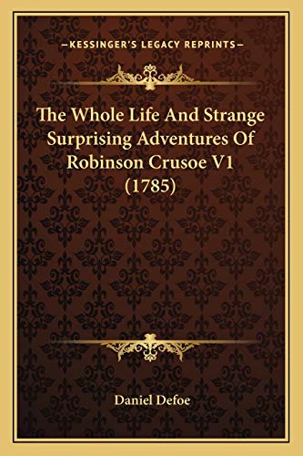 9781166203986: The Whole Life And Strange Surprising Adventures Of Robinson Crusoe V1 (1785)