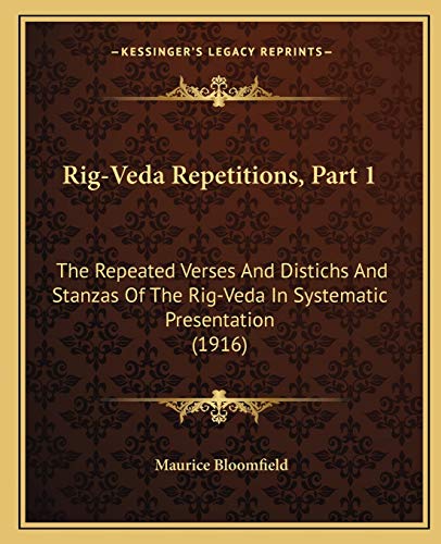 Rig-Veda Repetitions, Part 1: The Repeated Verses And Distichs And Stanzas Of The Rig-Veda In Systematic Presentation (1916) (9781166204938) by Bloomfield, Maurice