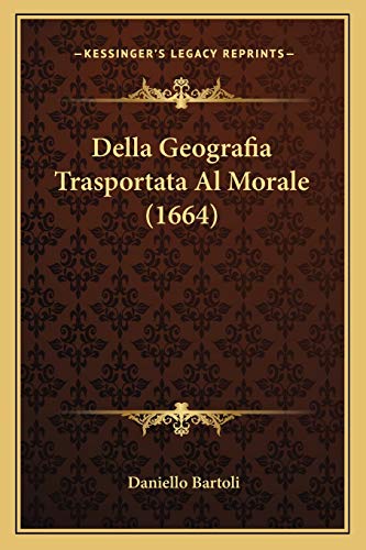 Della Geografia Trasportata Al Morale (1664) (Italian Edition) (9781166205294) by Bartoli, Daniello