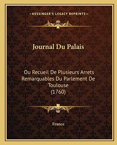 Journal Du Palais: Ou Recueil De Plusieurs Arrets Remarquables Du Parlement De Toulouse (1760) (French Edition) (9781166207380) by France