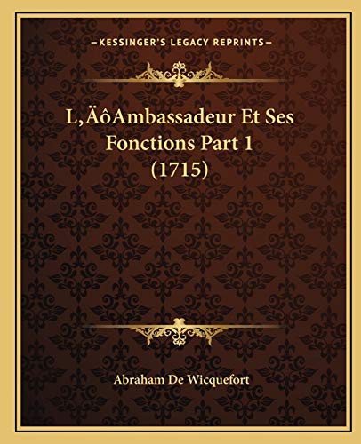 L'Ambassadeur Et Ses Fonctions Part 1 (1715) (French Edition) (9781166208189) by Wicquefort, Abraham De