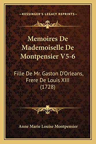 Memoires De Mademoiselle De Montpensier V5-6: Fille De Mr. Gaston D'Orleans, Frere De Louis XIII (1728) (French Edition) (9781166208202) by Montpensier, Anne Marie Louise