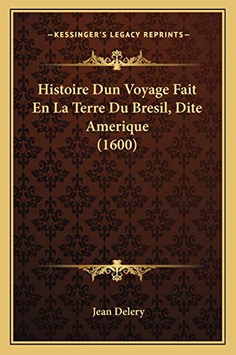 Histoire Dun Voyage Fait En La Terre Du Bresil, Dite Amerique (1600) (French Edition) (9781166208967) by Delery, Jean