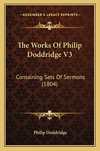The Works Of Philip Doddridge V3: Containing Sets Of Sermons (1804) (9781166210564) by Doddridge, Philip