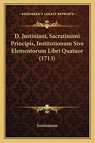 9781166215453: D. Justiniani, Sacratissimi Principis, Institutionum Sive Elementorum Libri Quatuor (1713)