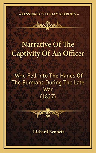 Narrative Of The Captivity Of An Officer: Who Fell Into The Hands Of The Burmahs During The Late War (1827) (9781166221676) by Bennett, Richard