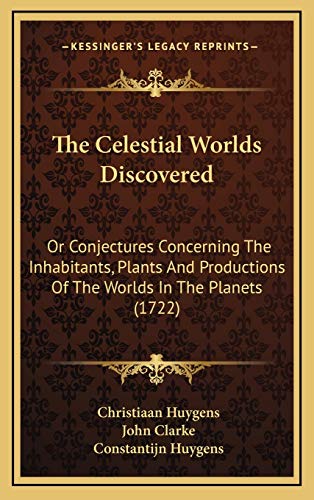 9781166223861: The Celestial Worlds Discovered: Or Conjectures Concerning The Inhabitants, Plants And Productions Of The Worlds In The Planets (1722)