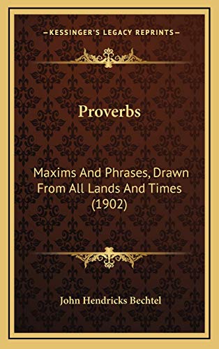 Proverbs: Maxims And Phrases, Drawn From All Lands And Times (1902) (9781166229108) by Bechtel, John Hendricks