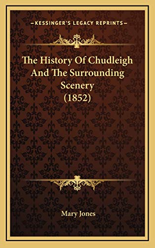 The History Of Chudleigh And The Surrounding Scenery (1852) (9781166230388) by Jones, Mary