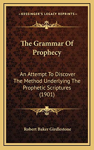 9781166232788: The Grammar Of Prophecy: An Attempt To Discover The Method Underlying The Prophetic Scriptures (1901)