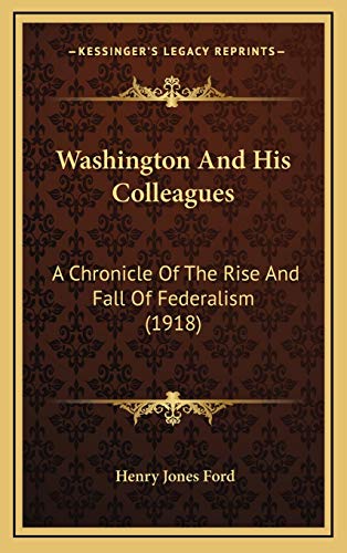 9781166234478: Washington And His Colleagues: A Chronicle Of The Rise And Fall Of Federalism (1918)