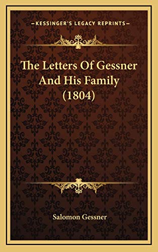 The Letters Of Gessner And His Family (1804) (9781166234850) by Gessner, Salomon