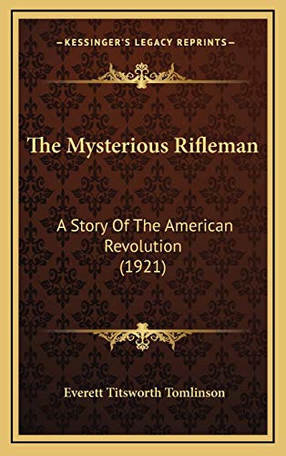 The Mysterious Rifleman: A Story Of The American Revolution (1921) (9781166235352) by Tomlinson, Everett Titsworth