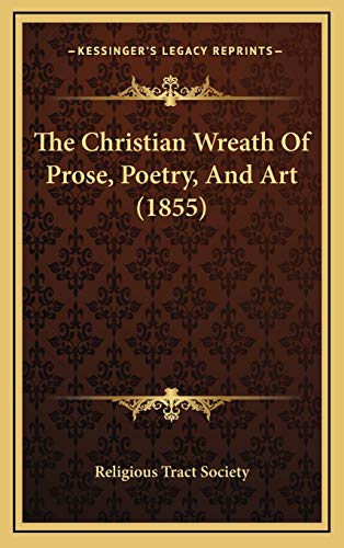 The Christian Wreath Of Prose, Poetry, And Art (1855) (9781166237127) by Religious Tract Society