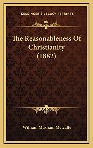 9781166239565: The Reasonableness Of Christianity (1882)