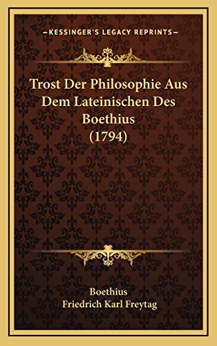 Trost Der Philosophie Aus Dem Lateinischen Des Boethius (1794) (German Edition) (9781166240677) by Boethius; Freytag, Friedrich Karl
