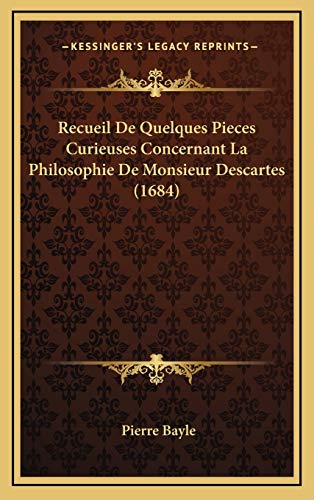 Recueil De Quelques Pieces Curieuses Concernant La Philosophie De Monsieur Descartes (1684) (French Edition) (9781166247461) by Bayle, Pierre