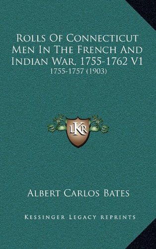 Rolls Of Connecticut Men In The French And Indian War, 1755-1762 V1: 1755-1757 (1903) (9781166247812) by Bates, Albert Carlos