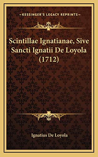9781166250980: Scintillae Ignatianae, Sive Sancti Ignatii De Loyola (1712) (Latin Edition)