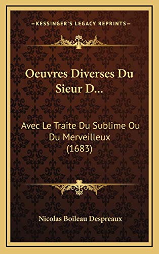 Oeuvres Diverses Du Sieur D...: Avec Le Traite Du Sublime Ou Du Merveilleux (1683) (French Edition) (9781166251291) by Despreaux, Nicolas Boileau