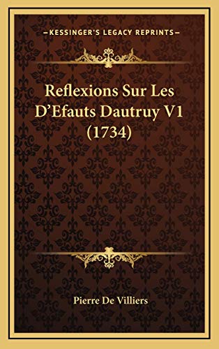 Reflexions Sur Les D'Efauts Dautruy V1 (1734) (French Edition) (9781166251352) by Villiers, Pierre De