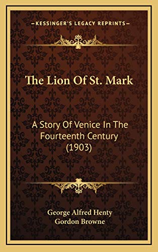 The Lion Of St. Mark: A Story Of Venice In The Fourteenth Century (1903) (9781166253813) by Henty, George Alfred
