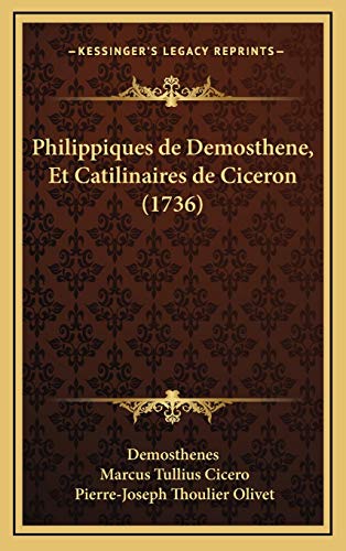 Philippiques de Demosthene, Et Catilinaires de Ciceron (1736) (French Edition) (9781166254179) by Demosthenes; Cicero, Marcus Tullius; Olivet, Pierre-Joseph Thoulier