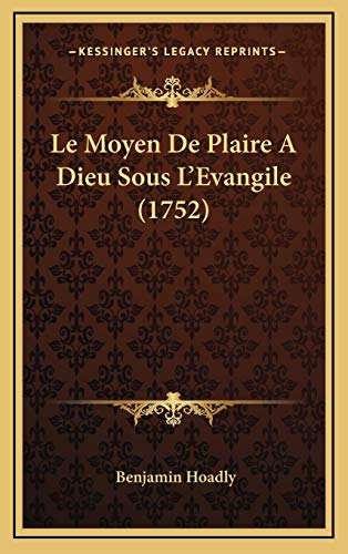Le Moyen De Plaire A Dieu Sous L'Evangile (1752) (French Edition) (9781166256418) by Hoadly, Benjamin