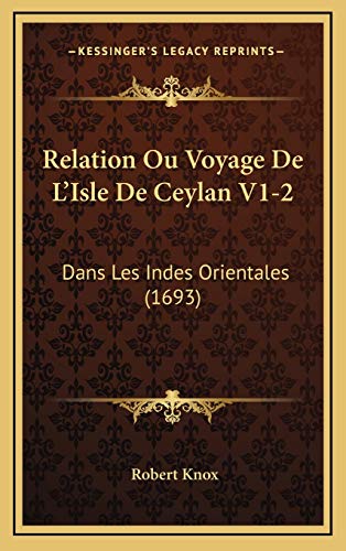 Relation Ou Voyage De L'Isle De Ceylan V1-2: Dans Les Indes Orientales (1693) (French Edition) (9781166258184) by Knox, Robert