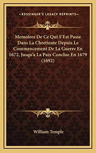 Memoires De Ce Qui S'Est Passe Dans La Chretiente Depuis Le Commencement De La Guerre En 1672, Jusqu'a La Paix Conclue En 1679 (1692) (French Edition) (9781166258344) by Temple, William