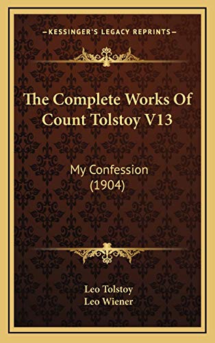 9781166258887: The Complete Works Of Count Tolstoy V13: My Confession (1904)