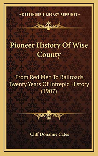 9781166259204: Pioneer History Of Wise County: From Red Men To Railroads, Twenty Years Of Intrepid History (1907)