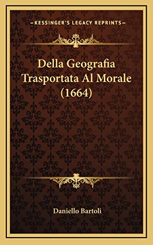 Della Geografia Trasportata Al Morale (1664) (Italian Edition) (9781166261719) by Bartoli, Daniello