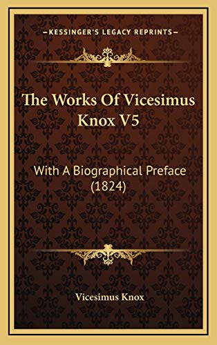 The Works Of Vicesimus Knox V5: With A Biographical Preface (1824) (9781166262051) by Knox, Vicesimus