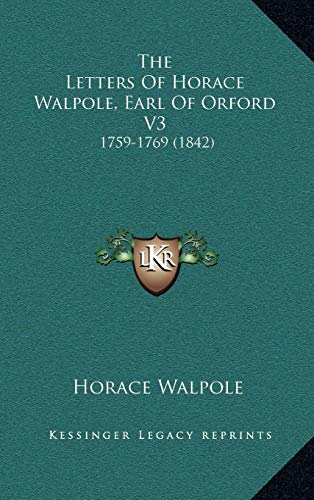 The Letters Of Horace Walpole, Earl Of Orford V3: 1759-1769 (1842) (9781166264826) by Walpole, Horace