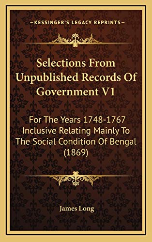 Selections From Unpublished Records Of Government V1: For The Years 1748-1767 Inclusive Relating Mainly To The Social Condition Of Bengal (1869) (9781166267339) by Long, James