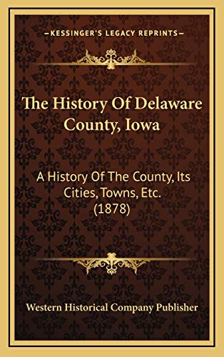 9781166268541: The History Of Delaware County, Iowa: A History Of The County, Its Cities, Towns, Etc. (1878)