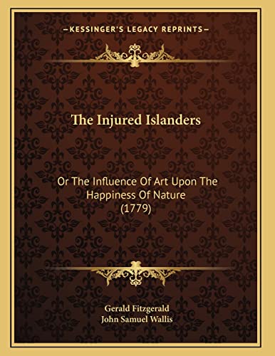 The Injured Islanders: Or The Influence Of Art Upon The Happiness Of Nature (1779) (9781166273903) by Fitzgerald, Gerald; Wallis, John Samuel
