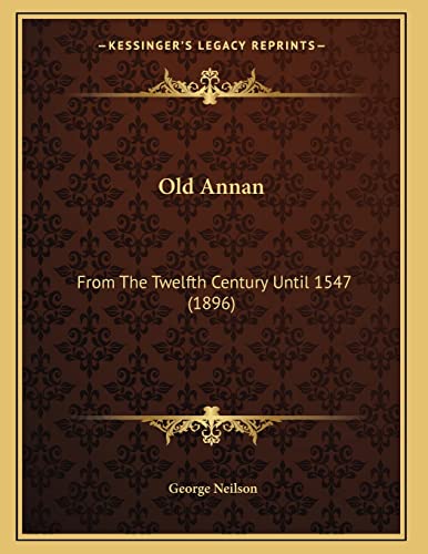 Old Annan: From The Twelfth Century Until 1547 (1896) (9781166274252) by Neilson, George