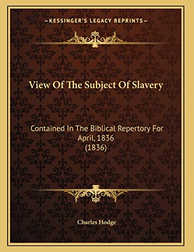 View Of The Subject Of Slavery: Contained In The Biblical Repertory For April, 1836 (1836) (9781166274450) by Hodge, Charles