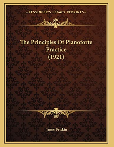 The Principles Of Pianoforte Practice (1921) (9781166275402) by Friskin, James