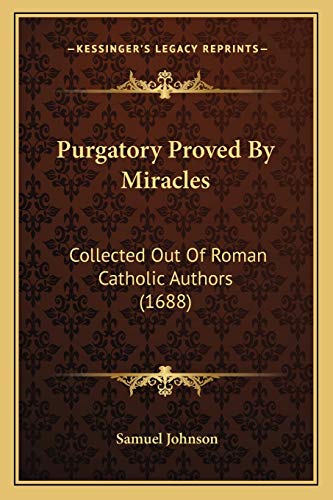 Purgatory Proved By Miracles: Collected Out Of Roman Catholic Authors (1688) (9781166276720) by Johnson, Samuel