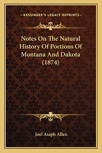 Notes On The Natural History Of Portions Of Montana And Dakota (1874) (9781166278472) by Allen, Joel Asaph