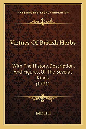 Virtues Of British Herbs: With The History, Description, And Figures, Of The Several Kinds (1771) (9781166280253) by Hill, John