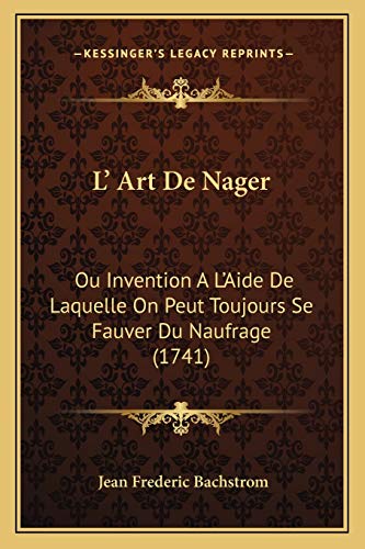 9781166280765: L' Art de Nager: Ou Invention A L'Aide De Laquelle On Peut Toujours Se Fauver Du Naufrage (1741)