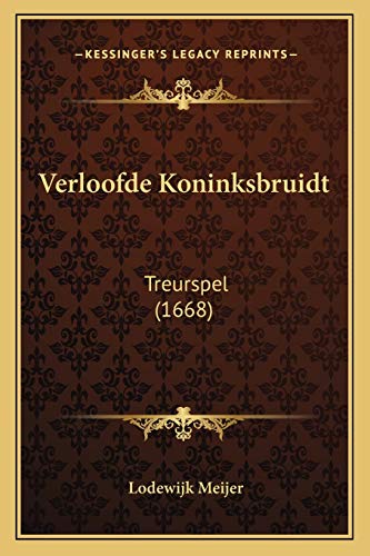 Verloofde Koninksbruidt: Treurspel (1668) (Dutch Edition) (9781166282639) by Meijer, Lodewijk