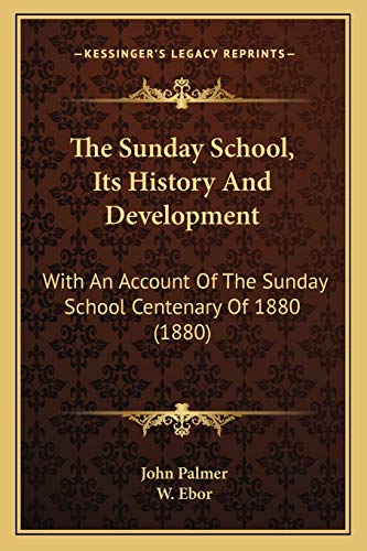 The Sunday School, Its History And Development: With An Account Of The Sunday School Centenary Of 1880 (1880) (9781166283391) by Palmer, John